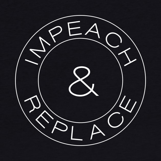 Impeach & Replace by politictees